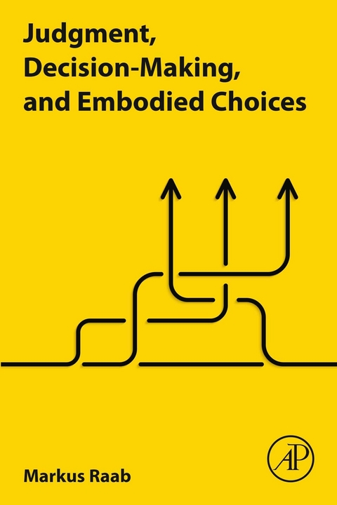 Judgment, Decision-Making, and Embodied Choices -  Markus Raab