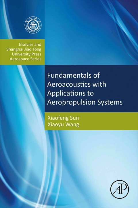 Fundamentals of Aeroacoustics with Applications to Aeropropulsion Systems -  Xiaofeng Sun,  Xiaoyu Wang