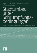 Stadtumbau unter Schrumpfungsbedingungen - Sigrun Kabisch, Matthias Bernt, Andreas Peter