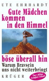 Gute Mädchen kommen in den Himmel, böse überall hin - Ute Ehrhardt