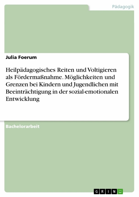 Heilpädagogisches Reiten und Voltigieren als Fördermaßnahme. Möglichkeiten und Grenzen bei Kindern und Jugendlichen mit Beeinträchtigung in der sozial-emotionalen Entwicklung - Julia Foerum