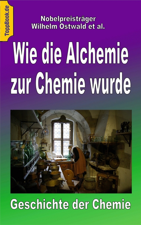 Wie die Alchemie zur Chemie wurde -  Wilhelm Ostwald