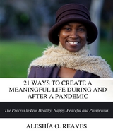 21 WAYS TO CREATE A MEANINGFUL LIFE DURING AND AFTER A PANDEMIC -  Aleshia O. Reaves