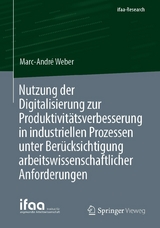 Nutzung der Digitalisierung zur Produktivitätsverbesserung in industriellen Prozessen unter Berücksichtigung arbeitswissenschaftlicher Anforderungen - Marc-André Weber