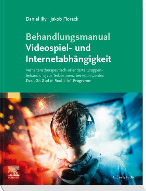 Behandlungsmanual Videospiel- und Internetabhängigkeit -  Daniel Illy,  Jakob Florack