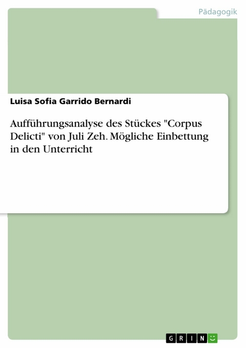 Aufführungsanalyse des Stückes "Corpus Delicti" von Juli Zeh. Mögliche Einbettung in den Unterricht - Luisa Sofia Garrido Bernardi
