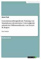 Generationenübergreifende Nutzung von Smartphones als innovative Universalgeräte anhand der Diffusionstheorie von Everett M. Rogers - Anne Fruk