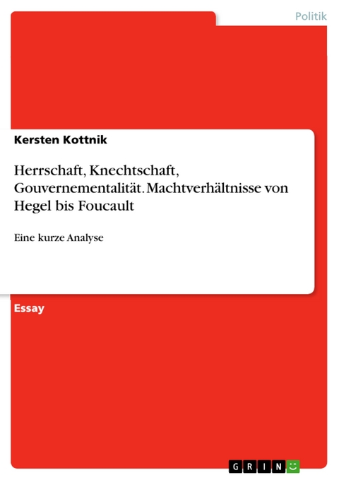 Herrschaft, Knechtschaft, Gouvernementalität. Machtverhältnisse von Hegel bis Foucault - Kersten Kottnik