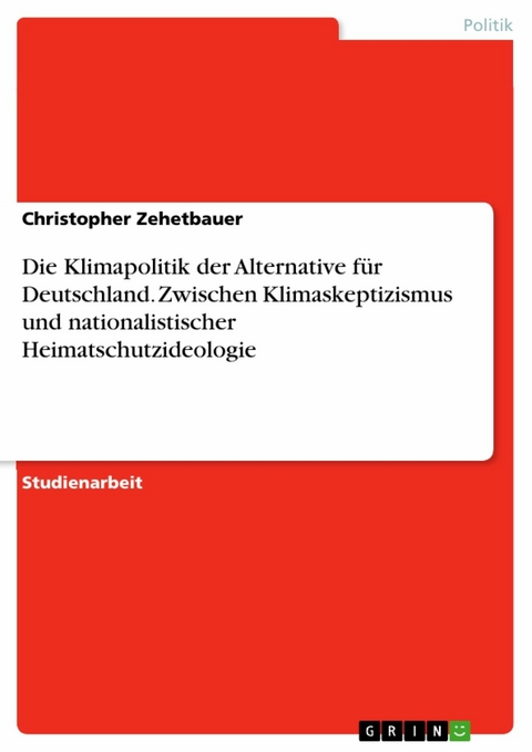 Die Klimapolitik der Alternative für Deutschland. Zwischen Klimaskeptizismus und nationalistischer Heimatschutzideologie - Christopher Zehetbauer