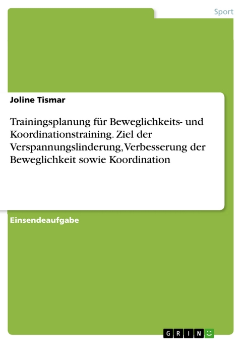 Trainingsplanung für Beweglichkeits- und Koordinationstraining. Ziel der Verspannungslinderung, Verbesserung der Beweglichkeit sowie Koordination - Joline Tismar