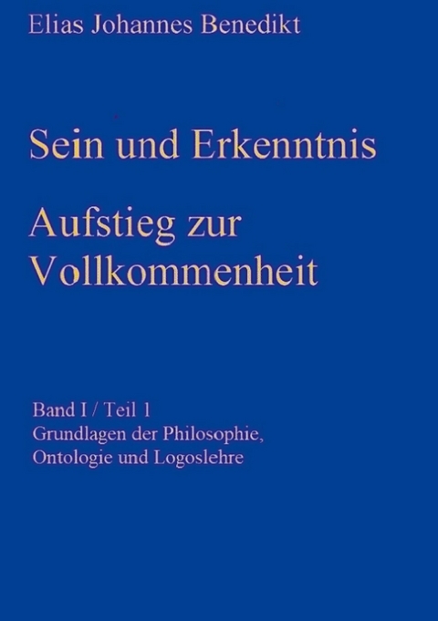 Sein und Erkenntnis -  Elias Johannes Benedikt