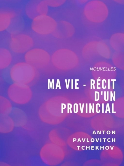 Ma Vie - Récit d'un provincial - Anton Pavlovitch Tchekhov