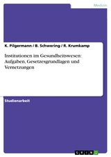 Institutionen im Gesundheitswesen:  Aufgaben, Gesetzesgrundlagen und Vernetzungen - K. Pilgermann, B. Schwering, R. Krumkamp