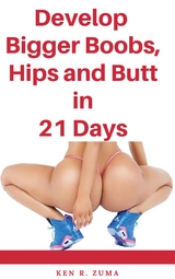 Develop Bigger Boobs, Hips and Butt in 21 Days - Ken R. Zuma