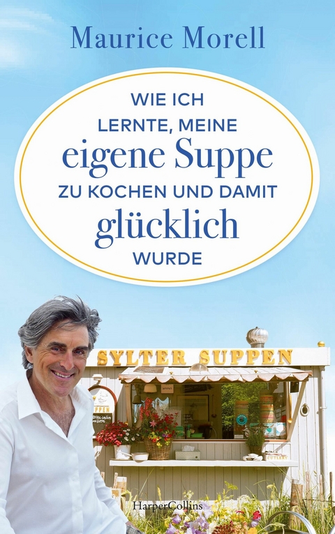 Wie ich lernte, meine eigene Suppe zu kochen und damit glücklich wurde - Maurice Morell