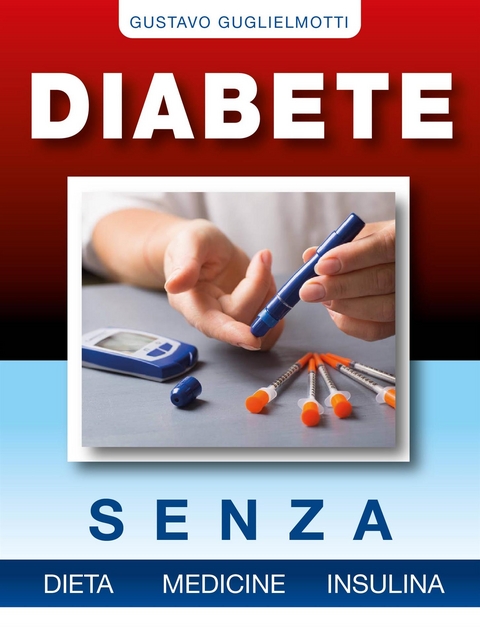 Diabete - senza dieta, medicine e insulina - Gustavo Guglielmotti