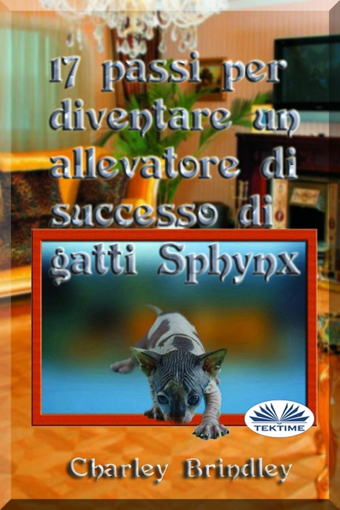 17 Passi Per Diventare Un Allevatore Di Successo Di Gatti Sphynx - Charley Brindley