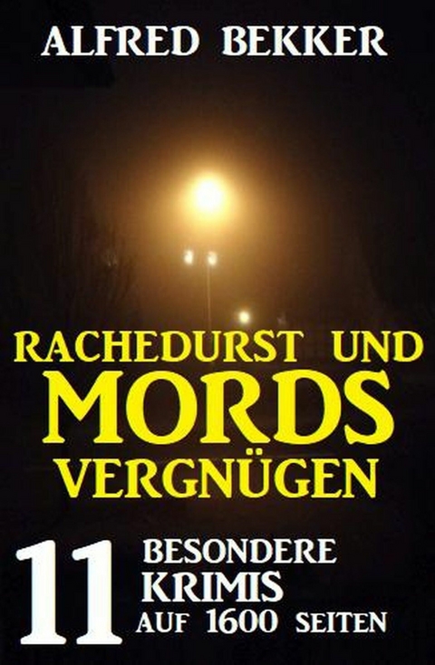 Rachedurst und Mordsvergnügen: 11 besondere Krimis auf 1600 Seiten -  Alfred Bekker