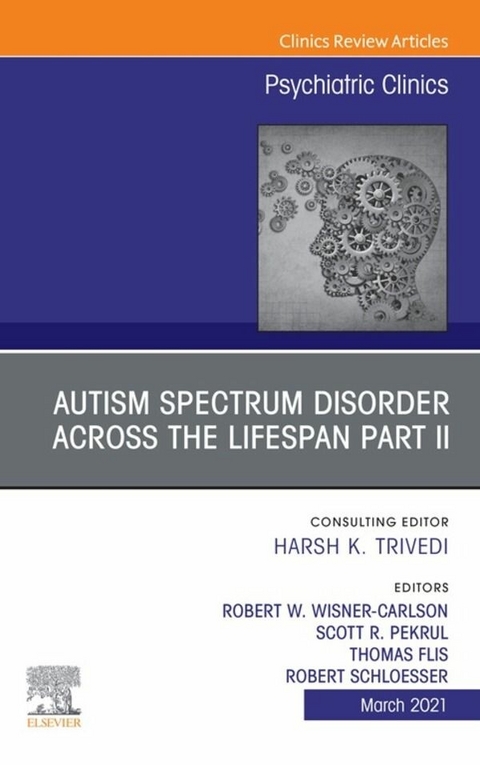 AUTISM SPECTRUM DISORDER ACROSS THE LIFESPAN Part II, An Issue of Psychiatric Clinics of North America - 