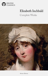 Delphi Complete Works of Elizabeth Inchbald (Illustrated) -  Elizabeth Inchbald