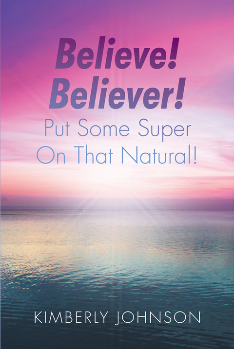 Believe! Believer! Put Some Super On That Natural! -  Kimberly Johnson