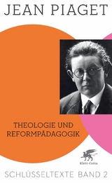 Theologie und Reformpädagogik (Schlüsseltexte in 6 Bänden, Bd. 2) - Jean Piaget