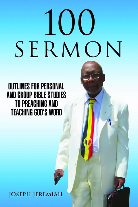 100 Sermon : Outlines for Personal and Group Bible Studies to Preaching and Teaching God's Word -  Joseph Jeremiah