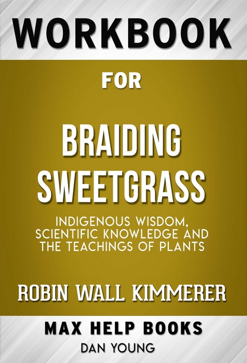 Workbook for Braiding Sweetgrass: Indigenous Wisdom, Scientific Knowledge and the Teachings of Plants by Robin Wall Kimmerer - Maxhelp Workbooks