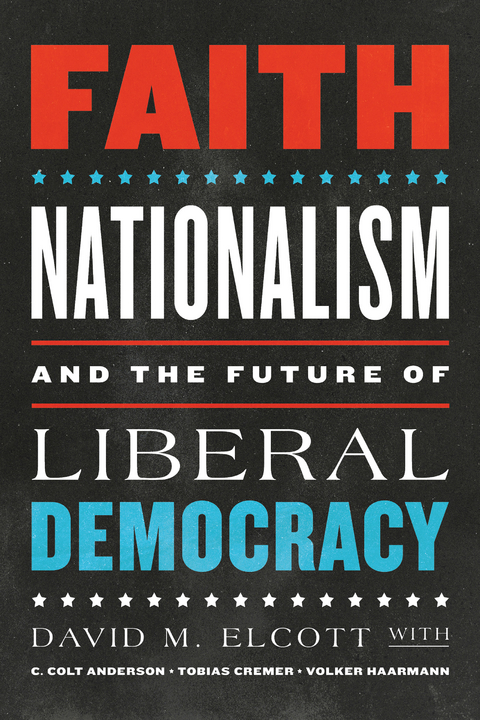 Faith, Nationalism, and the Future of Liberal Democracy -  C. Colt Anderson,  Tobias Cremer,  David M. Elcott,  Volker Haarmann