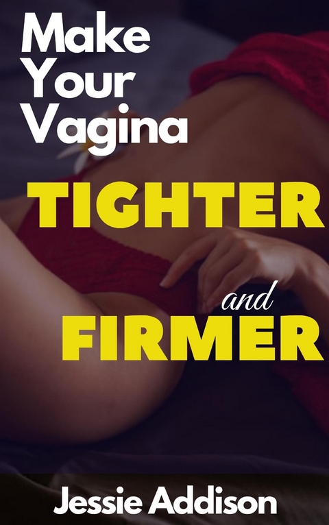 Make Your Vagina Tighter And Firmer - Jessie Addison