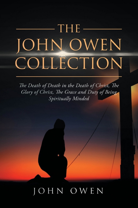 John Owen Collection: The Death of Death in the Death of Christ, The Glory of Christ, The Grace and Duty of Being Spiritually Minded -  John Owen