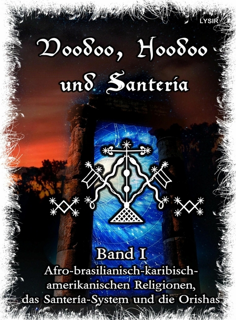 Voodoo, Hoodoo & Santería – Band 1 Afro-brasilianisch-karibisch-amerikanischen Religionen, das Santería-System & Orishas - Frater LYSIR