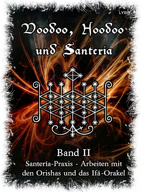 Voodoo, Hoodoo & Santería – Band 2 Santería-Praxis - Arbeiten mit den Orishas und das Ifá-Orakel - Frater LYSIR