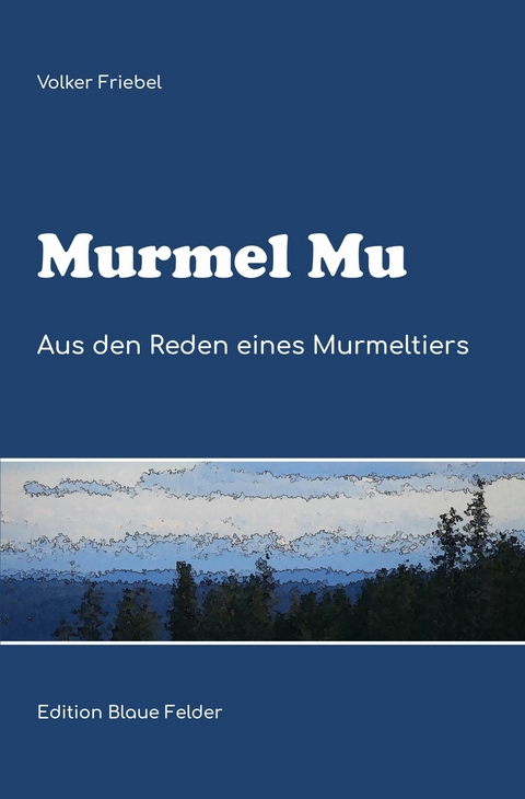 Murmel Mu - Aus den Reden eines Murmeltiers - Volker Friebel