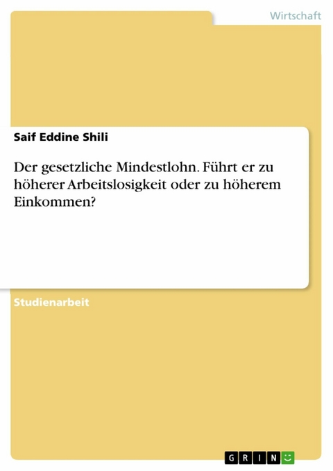 Der gesetzliche Mindestlohn. Führt er zu höherer Arbeitslosigkeit oder zu höherem Einkommen? - Saif Eddine Shili