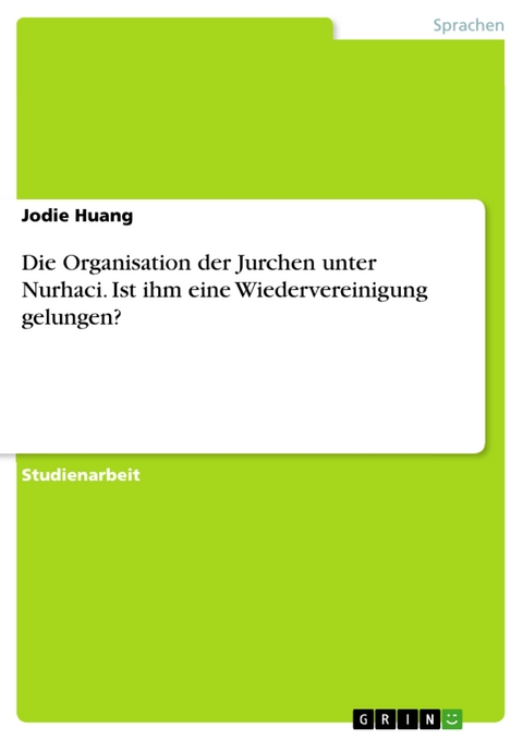 Die Organisation der Jurchen unter Nurhaci. Ist ihm eine Wiedervereinigung gelungen? - Jodie Huang