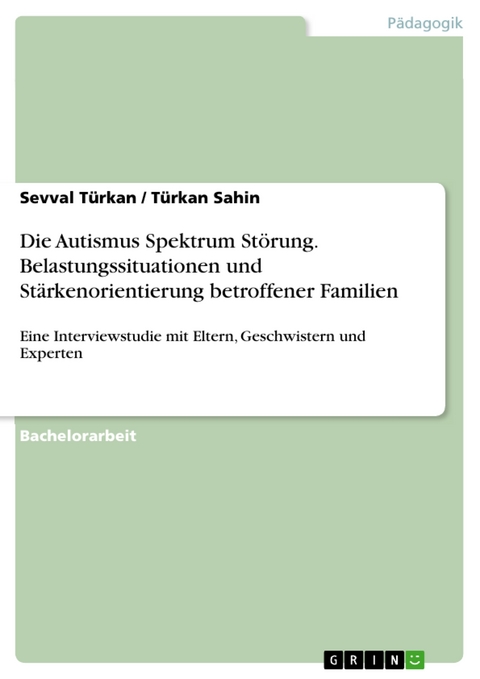 Die Autismus Spektrum Störung. Belastungssituationen und Stärkenorientierung betroffener Familien - Sevval Türkan, Türkan Sahin