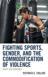 Fighting Sports, Gender, and the Commodification of Violence -  Victoria E. Collins