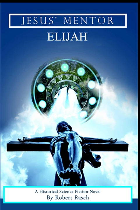 JESUS' MENTOR ELIJAH -  Robert Rasch