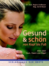 Gesund & Schön von Kopf bis Fuß - Regina Lindlbauer, Astrid Bauer