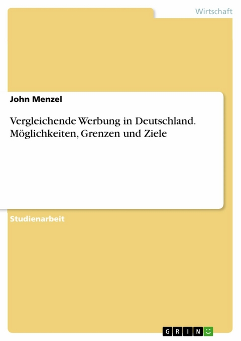 Vergleichende Werbung in Deutschland. Möglichkeiten, Grenzen und Ziele - John Menzel