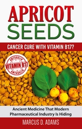 Apricot Seeds - Cancer Cure with Vitamin B17? - Marcus D. Adams