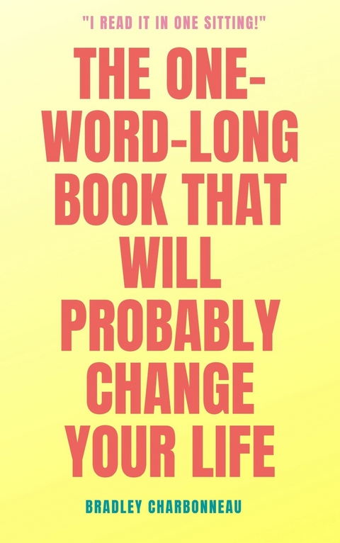 The One-Word-Long Book that Will Probably Change Your Life -  Bradley Charbonneau