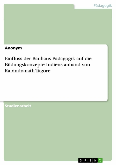 Einfluss der Bauhaus Pädagogik auf die Bildungskonzepte Indiens anhand von Rabindranath Tagore -  Anonym