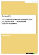 Verbesserung der Projektkommunikation und -information. IT-Aspekte des Projektmanagements - Charleen Wirt