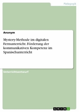 Mystery-Methode im digitalen Fernunterricht. Förderung der kommunikativen Kompetenz im
Spanischunterricht