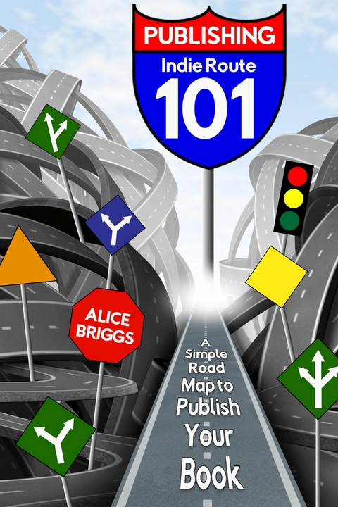 Indie Route 101 : A Simple Road Map to Publish Your Book -  Alice Briggs