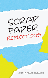 Scrap Paper Reflections -  Judith P. Foard-Giucastro