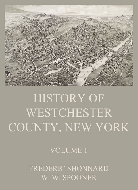 History of Westchester County, New York, Volume 1 - Frederic Shonnard, W. W. Spooner