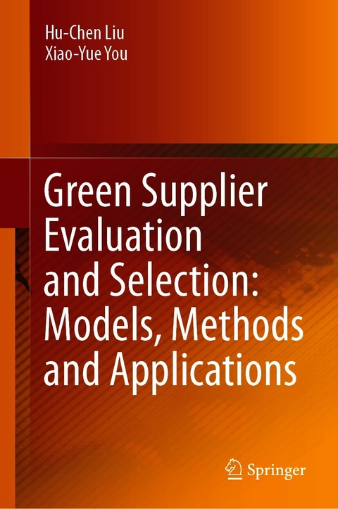 Green Supplier Evaluation and Selection: Models, Methods and Applications -  Hu-Chen Liu,  Xiao-Yue You